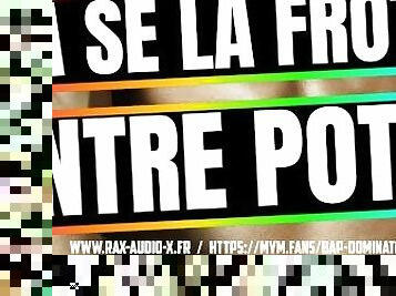 Tu vas frotter ton sexe au sexe de ton pote et ca va vous faire juter