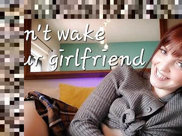 Don&#039;t wake your girlfriend
