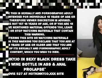 Hotkinkyjo in sexy black dress take big wine bottle in ass & anal prolapse