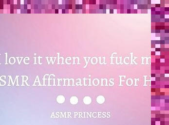 “I love it when you fuck me????” ASMR Affirmations