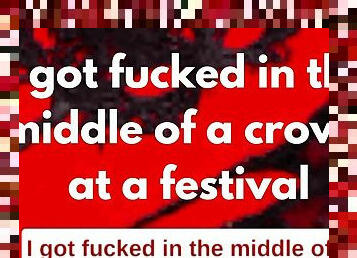 I got fucked in the middle of a crowd at a festival